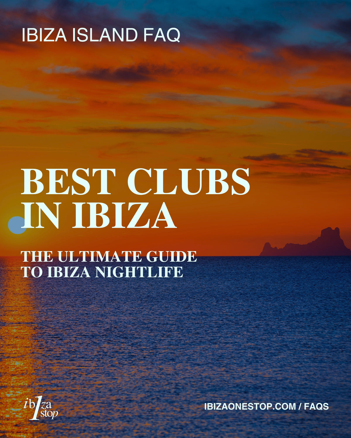 Ibiza Island FAQ: Best Clubs in Ibiza — The Ultimate Guide to Ibiza Nightlife