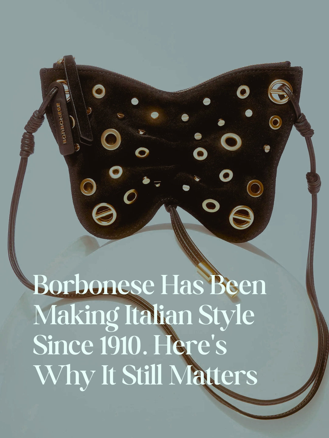 Borbonese Has Been Making Italian Style Since 1910. Here's Why It Still Matters