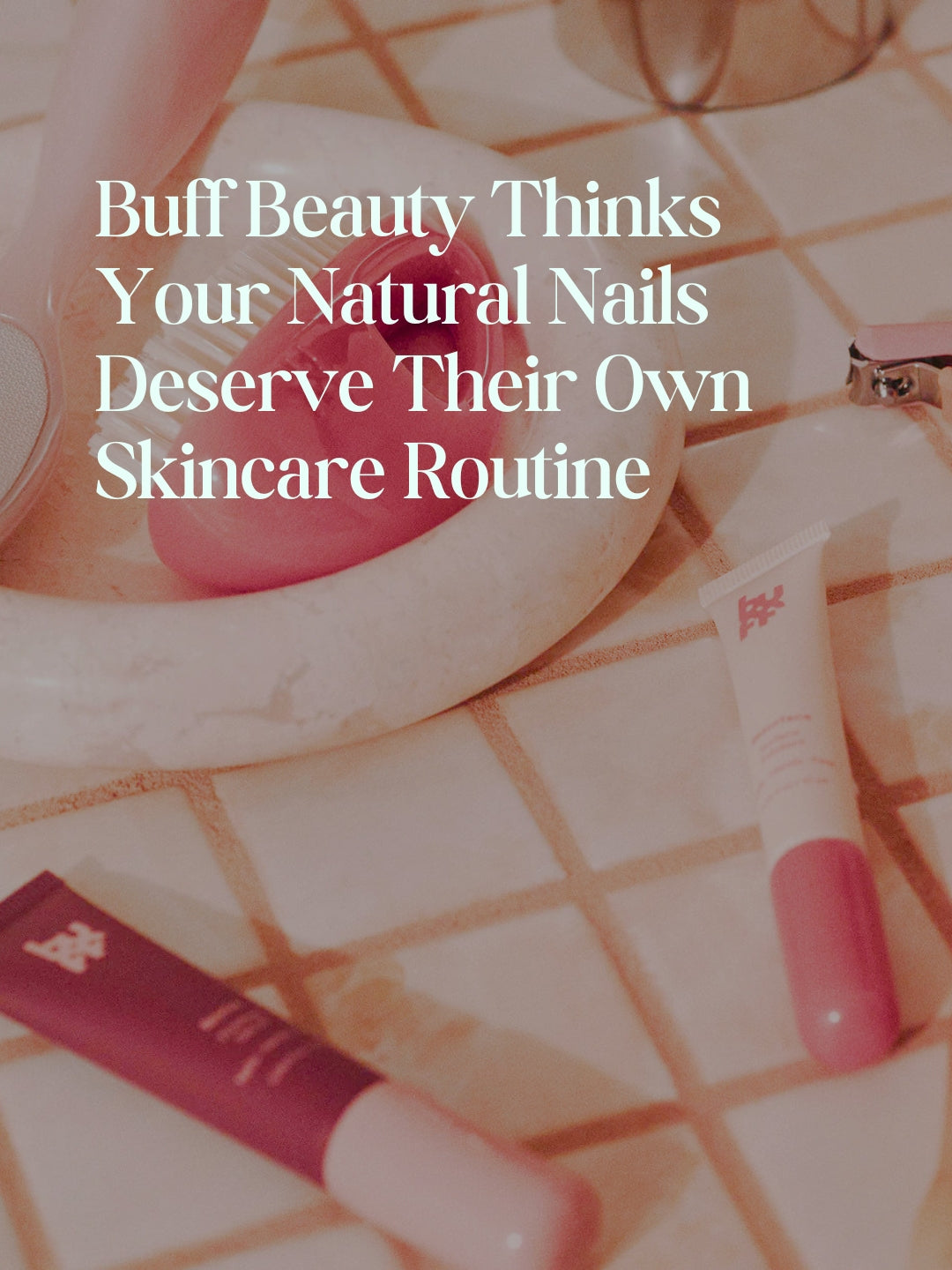 Buff Beauty Thinks Your Natural Nails Deserve Their Own Skincare Routine