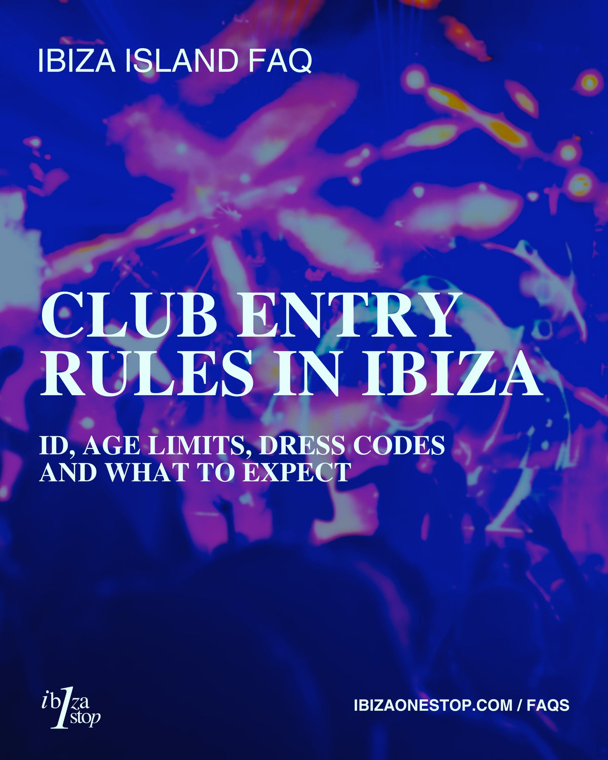 Ibiza Island FAQ: Club Entry Rules in Ibiza — ID, Age Limits, Dress Codes and What to Expect