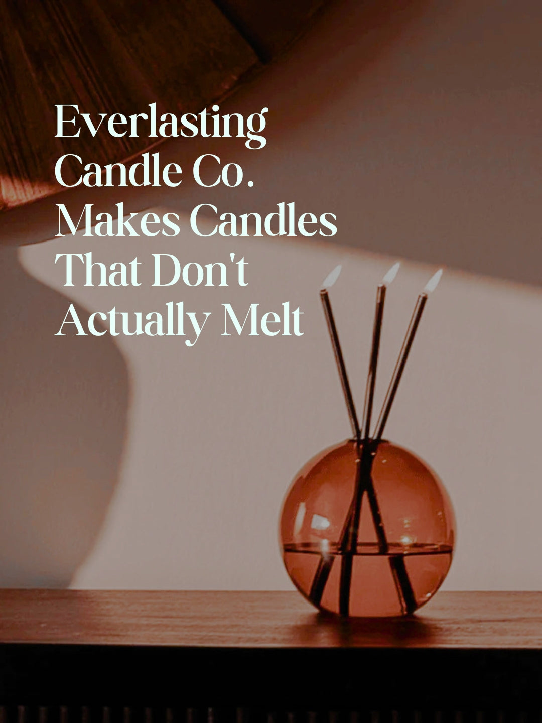 Everlasting Candle Co. Makes Candles That Don't Actually Melt
