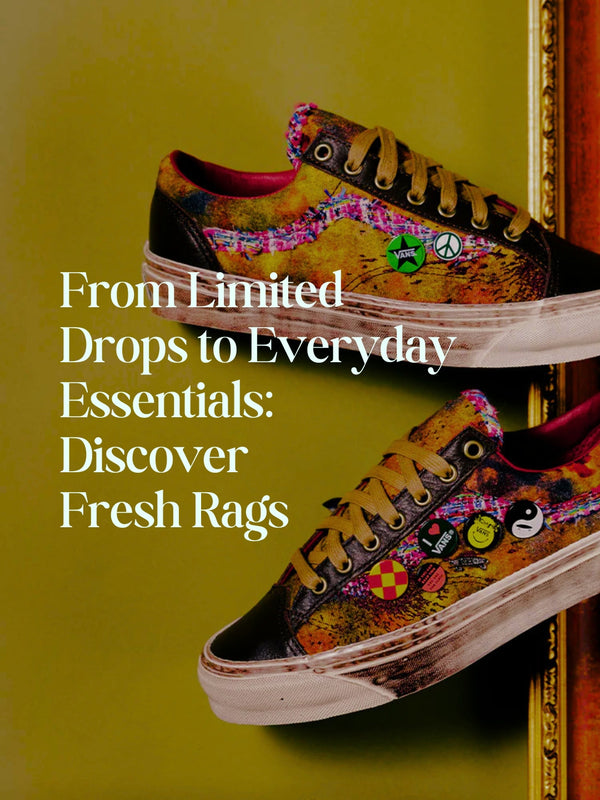 From Limited Drops to Everyday Essentials: Discover Fresh Rags