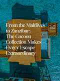From the Maldives  to Zanzibar:  The Cocoon Collection Makes Every Escape Extraordinary
