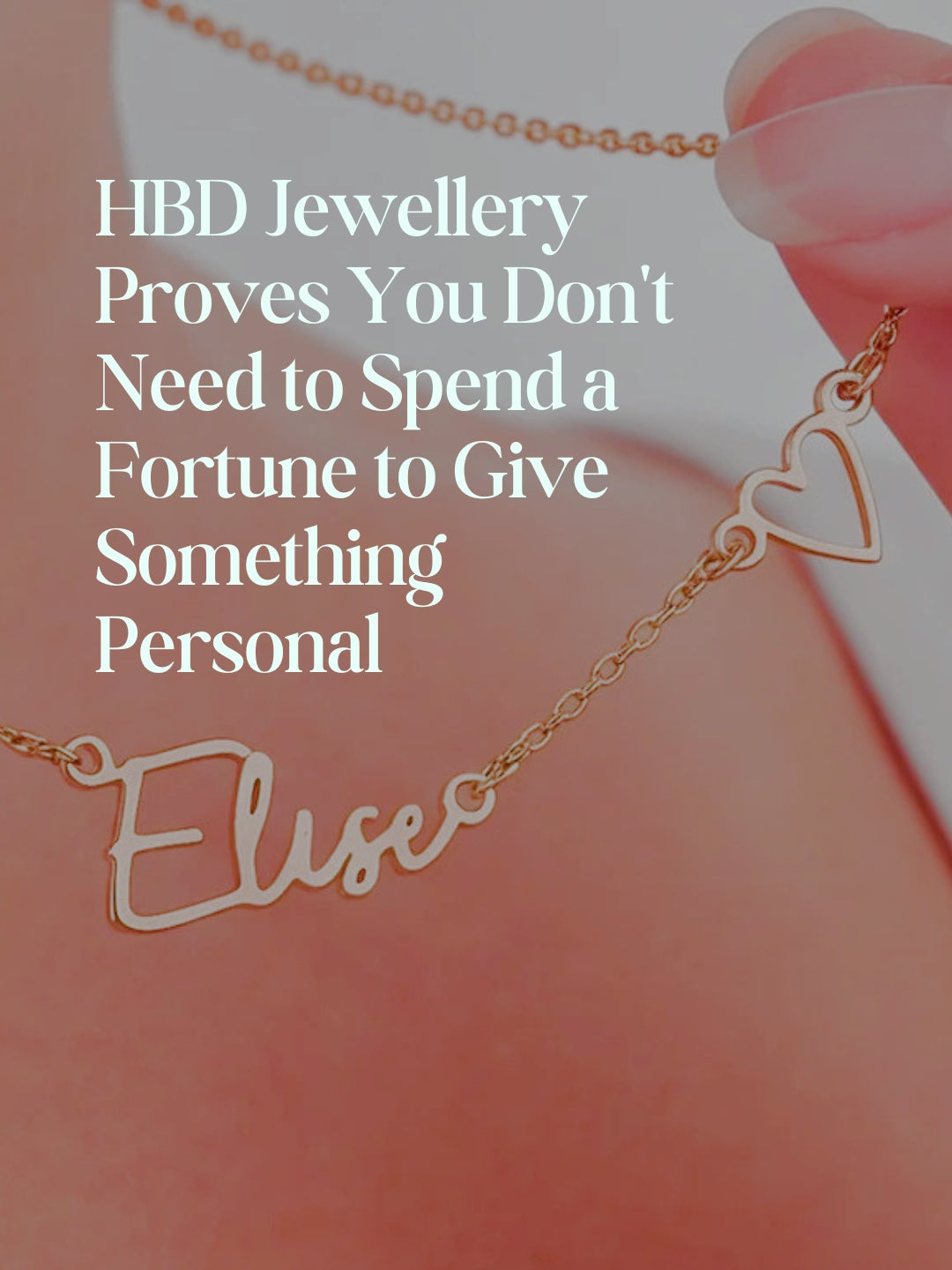 HBD Jewellery Proves You Don't Need to Spend a Fortune to Give Something Personal