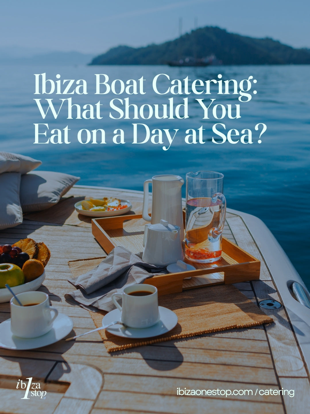 Ibiza Boat Catering: What Should You Eat on a Day at Sea?
