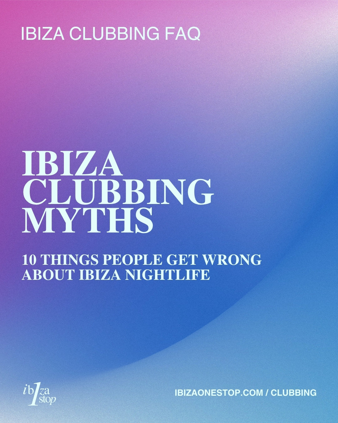 Ibiza Clubbing FAQ: Ibiza Clubbing Myths — 10 Things People Get Wrong About Ibiza Nightlife