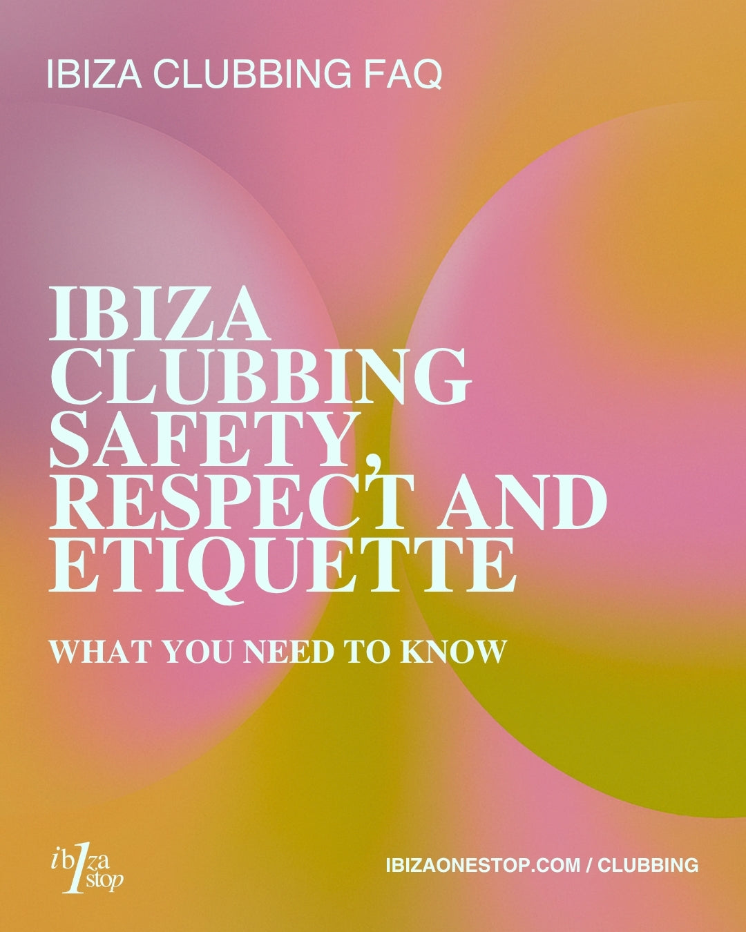 Ibiza Clubbing FAQ: Ibiza Clubbing Safety, Respect and Etiquette — What You Need to Know