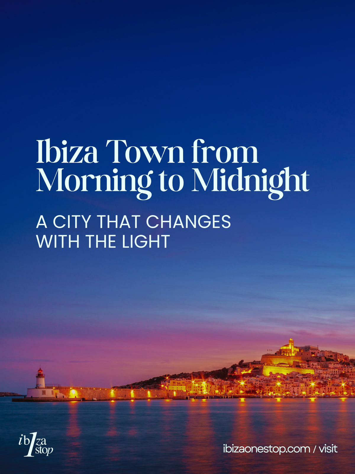 Ibiza Town from Morning to Midnight: A City That Changes With the Light