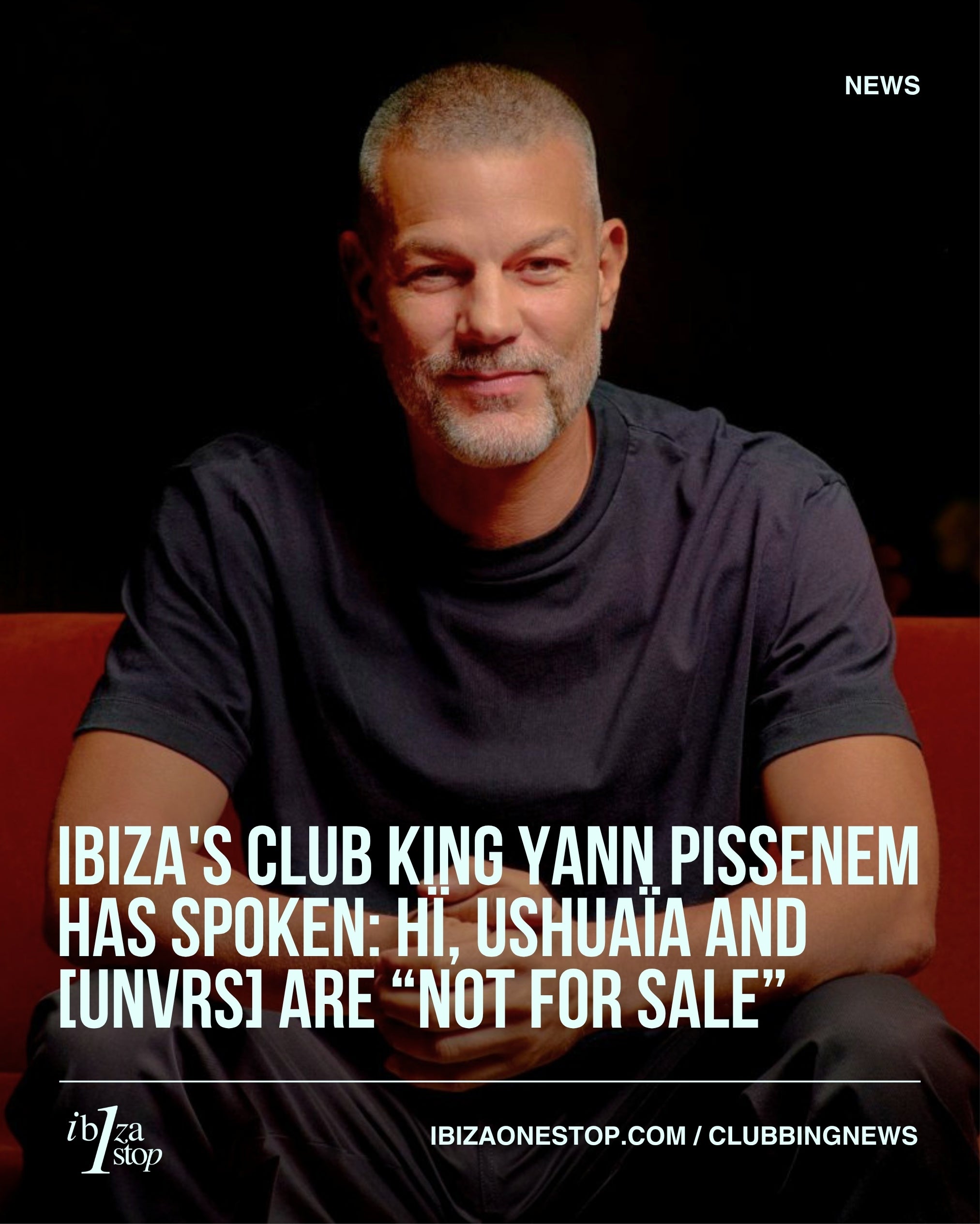 Ibiza's club king Yann Pissenem has spoken: Hï, Ushuaïa and [UNVRS] are “NOT FOR SALE”