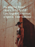 Packing for Ibiza? Here's Why SAME Los Angeles Deserves a Spot in Your Suitcase