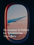 Skyscanner Is Perfect for Spontaneous Travellers
