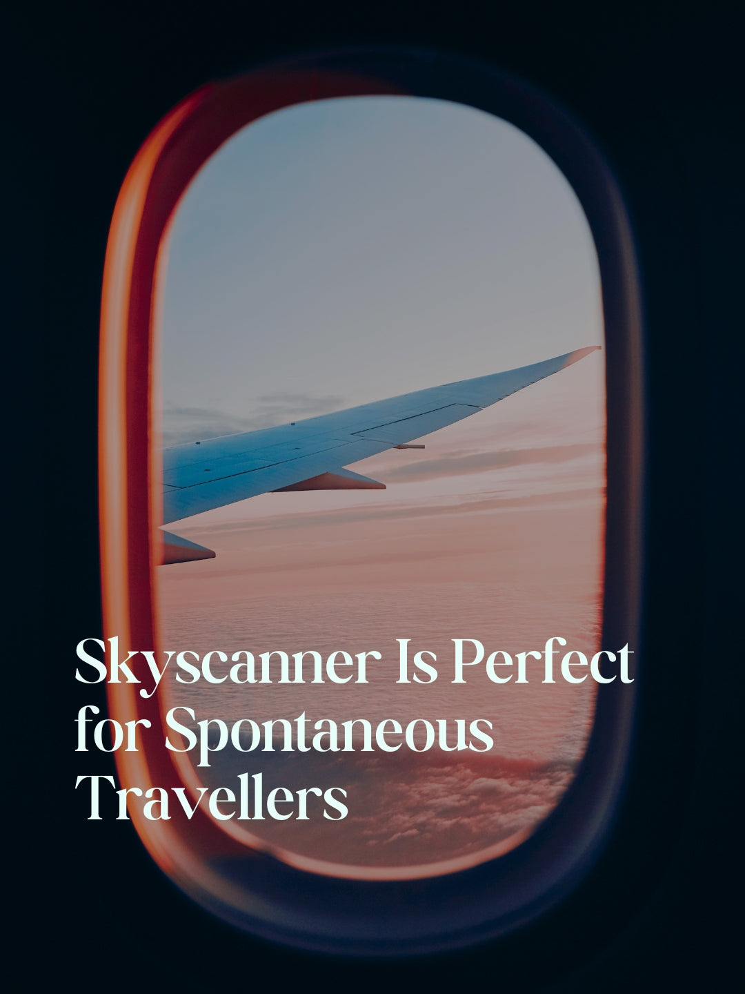 Skyscanner Is Perfect for Spontaneous Travellers
