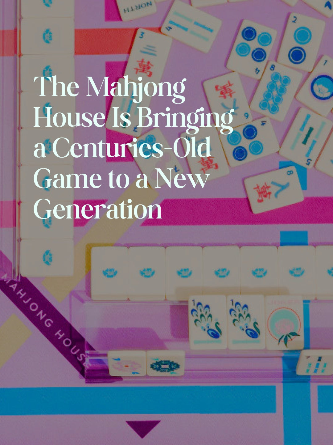 The Mahjong House Is Bringing a Centuries-Old Game to a New Generation