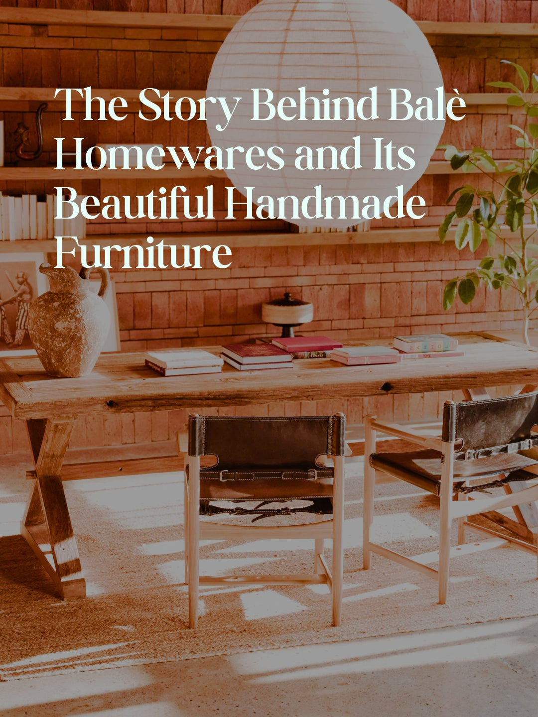 The Story Behind Balè Homewares and Its Beautiful Handmade Furniture