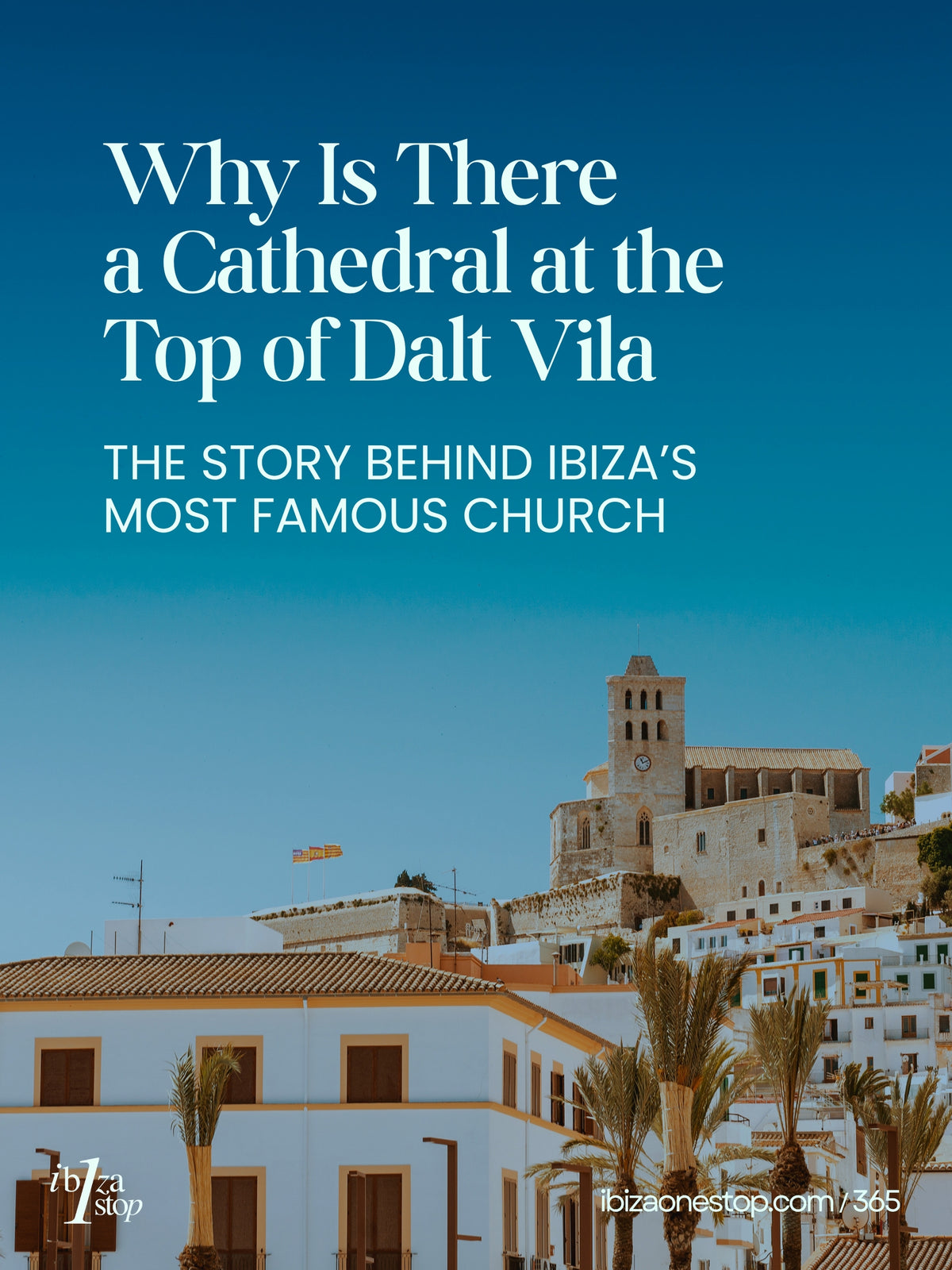 Why Is There a Cathedral at the Top of Dalt Vila? The Story Behind Ibiza’s Most Famous Church