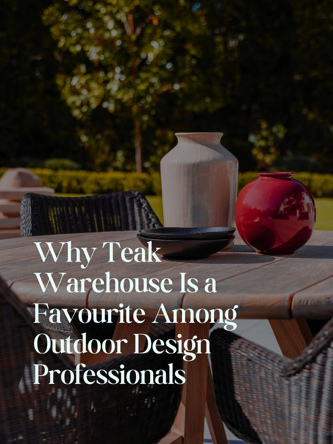 Why Teak Warehouse Is a Favourite Among Outdoor Design Professionals