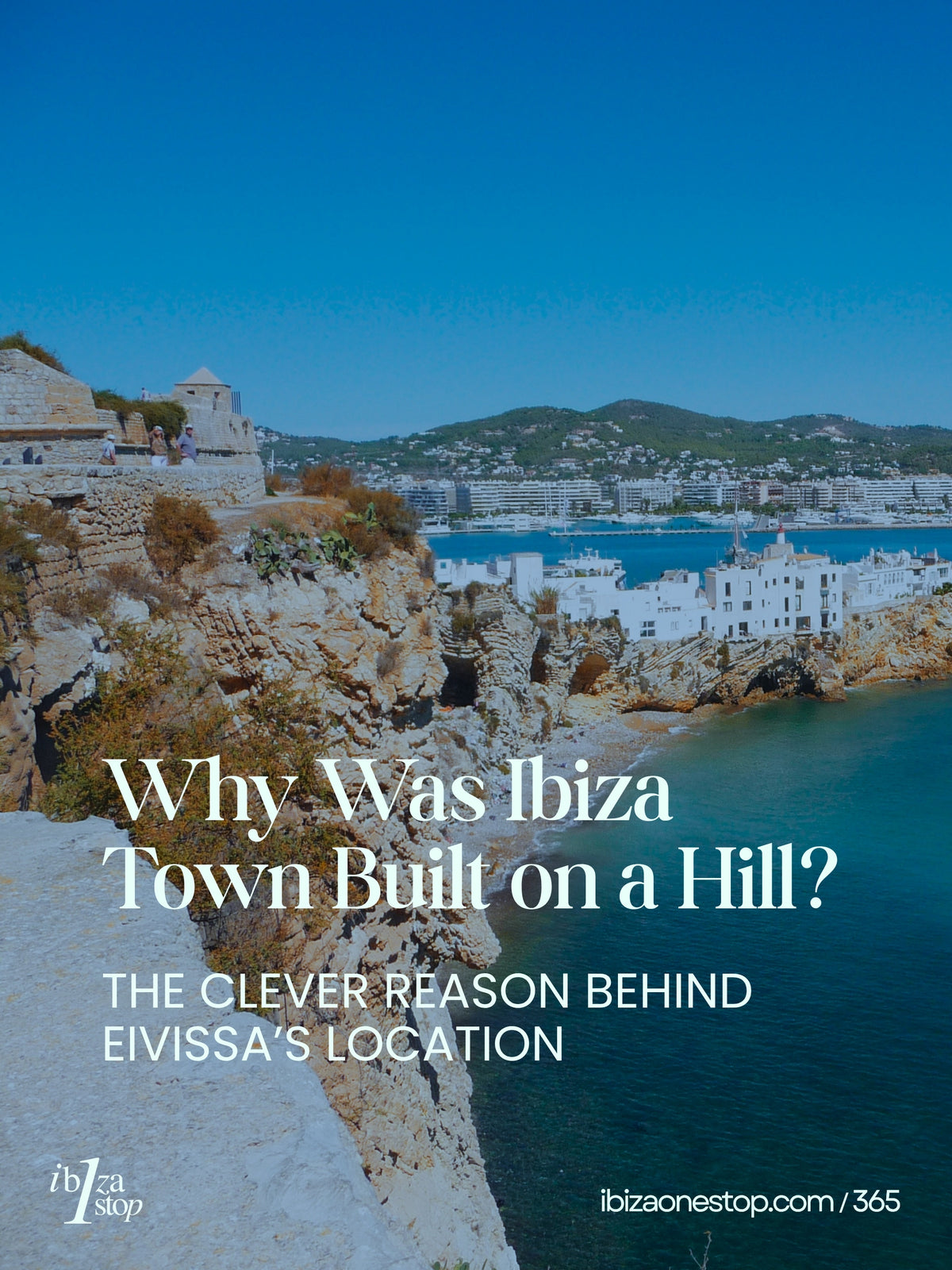 Why Was Ibiza Town Built on a Hill? The Clever Reason Behind Eivissa’s Location